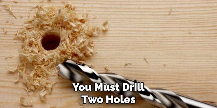 You Must Drill Two Holes