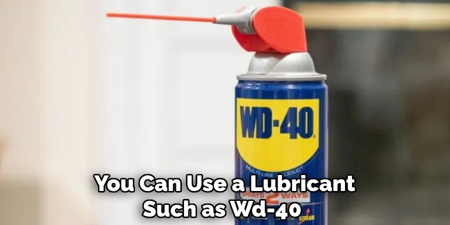 You Can Use a Lubricant Such as Wd-40 